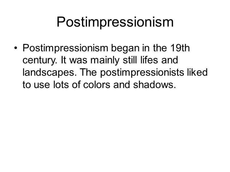 Postimpressionism Postimpressionism began in the 19th century. It was mainly still lifes and landscapes.